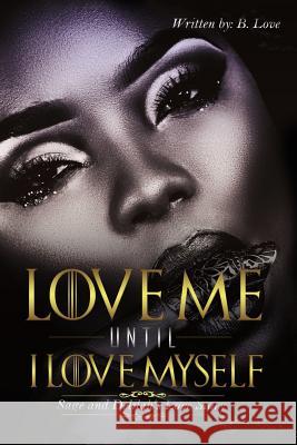 Love Me Until I Love Myself B. Love 9781544261577 Createspace Independent Publishing Platform