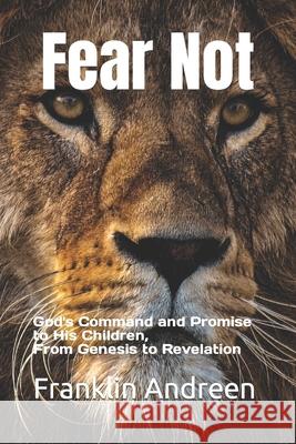 Fear Not: God's Command and Promise to His Children, From Genesis to Revelation Andreen, Franklin J. 9781544261874 Createspace Independent Publishing Platform