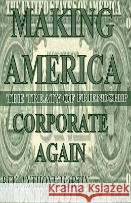 Making America Corporate Again: The Treaty Of Friendship Martin, Anthony 9781544262314 Createspace Independent Publishing Platform