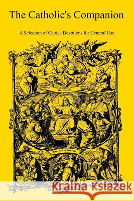 The Catholic's Companion: A Selection of Choice Devotions for General Use James Cardinal Gibbons Brother Hermenegil 9781544262321 Createspace Independent Publishing Platform