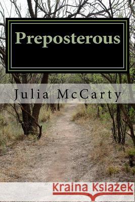 Preposterous: A True Story Julia B. McCarty 9781544262574 Createspace Independent Publishing Platform