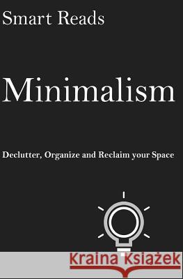 Minimalism: Declutter, Organize and Reclaim Your Space Smart Reads 9781544264189 Createspace Independent Publishing Platform