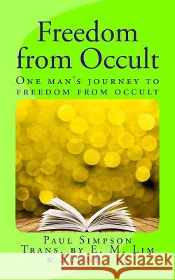 Freedom from Occult: One Man's Journey to Freedom from Occult P. Simpson Eun Mook Lim Sunny Lee 9781544264325 Createspace Independent Publishing Platform