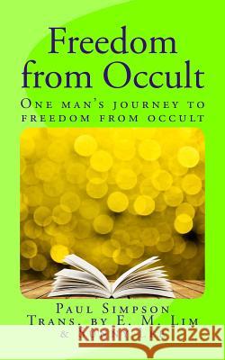 Freedom from Occult: One Man's Journey to Freedom from Occult P. Simpson Eun Mook Lim Sunny Lee 9781544264325 Createspace Independent Publishing Platform