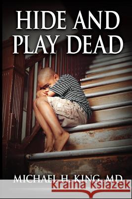 Hide and Play Dead: From Memoir to Real-Time Healing Michael Holloway Kin 9781544264431