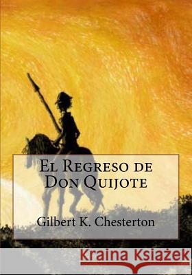 El Regreso de Don Quijote Gilbert K. Chesterton Andrea Gouveia Andrea Gouveia 9781544264691 Createspace Independent Publishing Platform