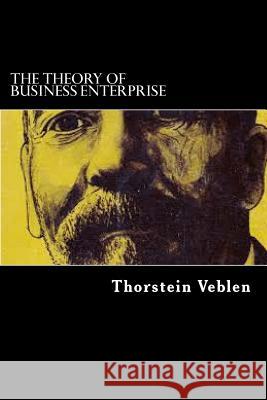 The Theory Of Business Enterprise Veblen, Thorstein 9781544264745 Createspace Independent Publishing Platform