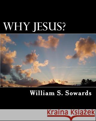 Why Jesus William S. Sowards 9781544264783 Createspace Independent Publishing Platform