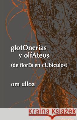 glotOnerias y olfAteos (de florEs en cUbiculos) Ulloa, Om 9781544264943 Createspace Independent Publishing Platform