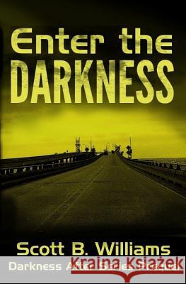 Enter the Darkness: A Darkness After Series Prequel Scott B. Williams 9781544266411 Createspace Independent Publishing Platform