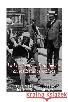 La Ley Seca y la Prohibición en los Estados Unidos Vazquez Lozano, Gustavo 9781544267135 Createspace Independent Publishing Platform