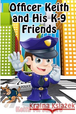 Officer Keith and His K-9 Friends Keith M. Jower 9781544267777 Createspace Independent Publishing Platform