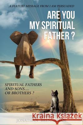 Are You My Spiritual Father?: Spiritual Fathers And Spiritual Sons...Or Brothers? Brenneman, Jonathan 9781544267968