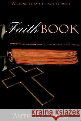 Faithbook: Walking By Faith - Not By Sight Sluzas, Anthony 9781544267975 Createspace Independent Publishing Platform