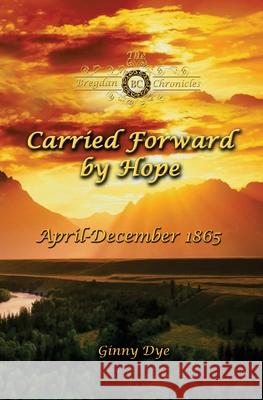 Carried Forward By Hope (# 6 in the Bregdan Chronicles Historical Fiction Romance Series) Ginny Dye 9781544268286 Createspace Independent Publishing Platform