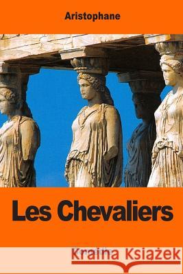 Les Chevaliers Aristophane                              Eugene Talbot 9781544268903