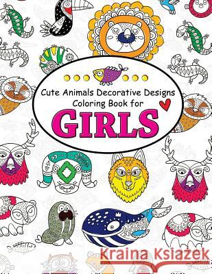 Cute Animals Decorative Design Coloring Book for Girls: Coloring Books for Girls 2-4, 4-8, 9-12, Teens & Adults Coloring Book for Girls                  Alex Summer 9781544270302