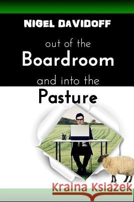 Out of the Boardroom and Into the Pasture: A Little Lesson About Leading with Love Davidoff, Nigel 9781544271347 Createspace Independent Publishing Platform