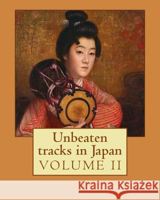 Unbeaten tracks in Japan: an account of travels on horseback in the interior: including visits to the aborigines of Yezo and the shrines of Nikk L. Bird, Isabella 9781544271613