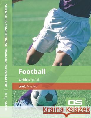 DS Performance - Strength & Conditioning Training Program for Football, Speed, Advanced D F J Smith 9781544271880 Createspace Independent Publishing Platform