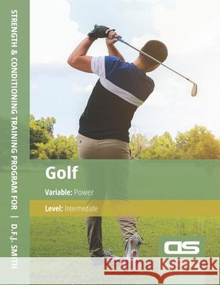 DS Performance - Strength & Conditioning Training Program for Golf, Power, Intermediate D F J Smith 9781544272221 Createspace Independent Publishing Platform