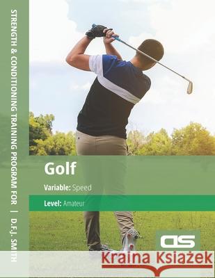 DS Performance - Strength & Conditioning Training Program for Golf, Speed, Amateur D. F. J. Smith 9781544272269 Createspace Independent Publishing Platform