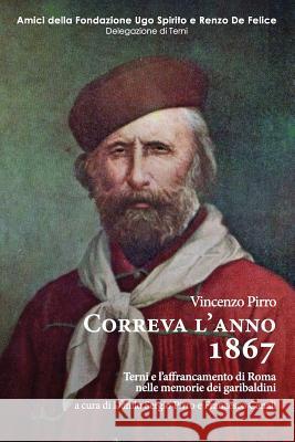 Correva l'anno 1867: Terni e l'affrancamento di Roma nelle memorie dei garibaldini Persichetti, Erika 9781544272443 Createspace Independent Publishing Platform