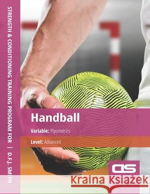 DS Performance - Strength & Conditioning Training Program for Handball, Plyometrics, Advanced D F J Smith 9781544272580 Createspace Independent Publishing Platform