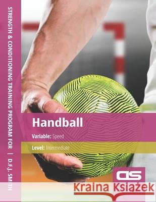 DS Performance - Strength & Conditioning Training Program for Handball, Speed, Intermediate D. F. J. Smith 9781544272689 Createspace Independent Publishing Platform