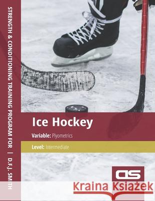 DS Performance - Strength & Conditioning Training Program for Ice Hockey, Plyometrics, Intermediate D F J Smith 9781544272887 Createspace Independent Publishing Platform