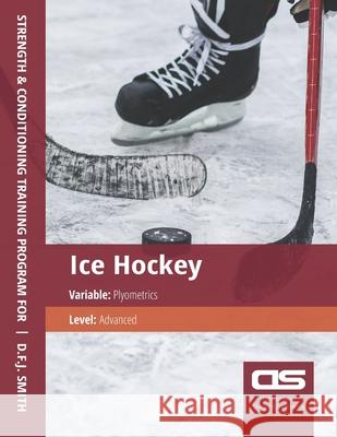 DS Performance - Strength & Conditioning Training Program for Ice Hockey, Plyometrics, Advanced D F J Smith 9781544272900 Createspace Independent Publishing Platform