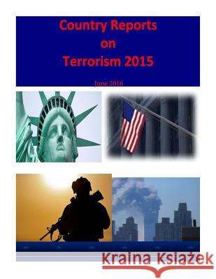 Country Reports on Terrorism 2015 United States Department of State        Bureau of Counterterrorism and Counterin Penny Hill Press 9781544273259 Createspace Independent Publishing Platform