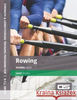 DS Performance - Strength & Conditioning Training Program for Rowing, Speed, Amateur D. F. J. Smith 9781544274393 Createspace Independent Publishing Platform