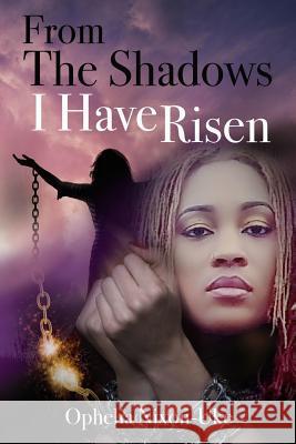 From The Shadows I Have Risen: Unhinged From My Past Nixon-Uke, Ophelia 9781544274775