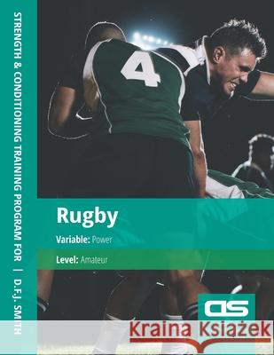 DS Performance - Strength & Conditioning Training Program for Rugby, Power, Amateur D F J Smith 9781544274829 Createspace Independent Publishing Platform