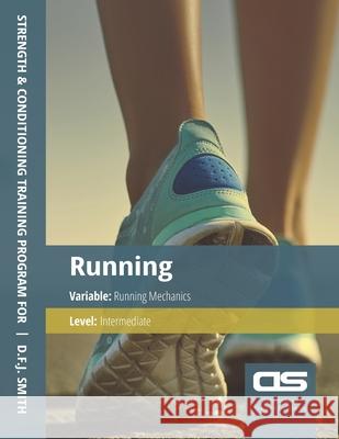 DS Performance - Strength & Conditioning Training Program for Running, Mechanics, Intermediate D F J Smith 9781544275369 Createspace Independent Publishing Platform