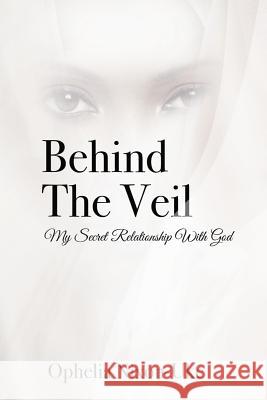 Behind The Veil: My Secret Relationship With God Nixon-Uke, Ophelia 9781544275642