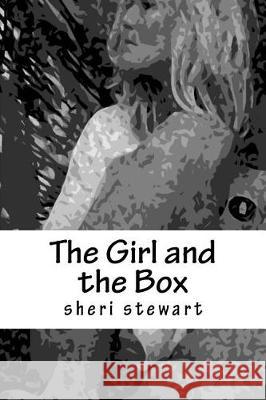 The Girl and the Box Sheri Stewart 9781544278704 Createspace Independent Publishing Platform