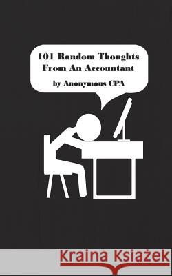 101 Random Thoughts From An Accountant Anonymous Cpa 9781544278971 Createspace Independent Publishing Platform