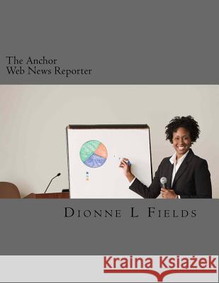 The Anchor: Web News Reporter Dionne L Fields Dionne L. Fields 9781544279985