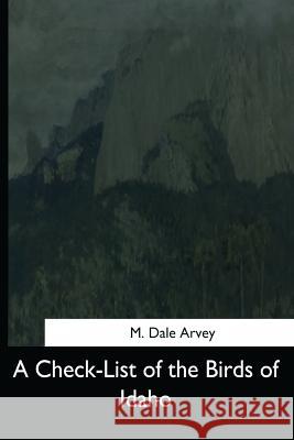 A Check-List of the Birds of Idaho M. Dale Arvey 9781544280158