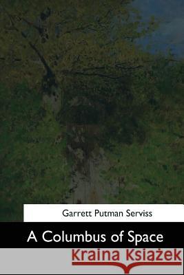 A Columbus of Space Garrett Putman Serviss 9781544280257 Createspace Independent Publishing Platform