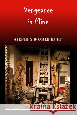 Vengeance is Mine: Wee, Wicked Whispers: Collected Short Stories 2007 - 2008 Stephen Donald Huff, Dr 9781544280837 Createspace Independent Publishing Platform