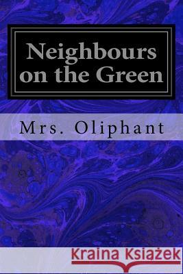 Neighbours on the Green Mrs Oliphant 9781544281087 Createspace Independent Publishing Platform