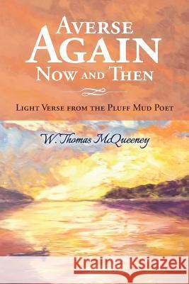 Averse Again Now and Then: Light Verse from the Pluff Mud Poet W. Thomas McQueeney 9781544281223 Createspace Independent Publishing Platform