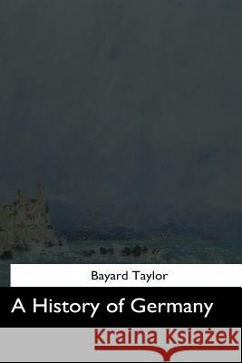 A History of Germany Bayard Taylor 9781544281759 Createspace Independent Publishing Platform