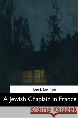 A Jewish Chaplain in France Lee J. Levinger 9781544282756 Createspace Independent Publishing Platform