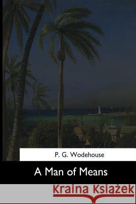 A Man of Means P. G. Wodehouse 9781544283265 Createspace Independent Publishing Platform