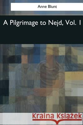 A Pilgrimage to Nejd: Vol. 1 Anne Blunt 9781544283807 Createspace Independent Publishing Platform