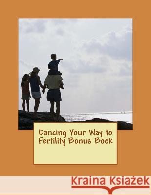 Dancing Your Way to Fertility Bonus Book Paula Fuoco Davis 9781544285177